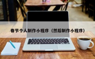 韶关春节个人制作小程序（然后制作小程序）